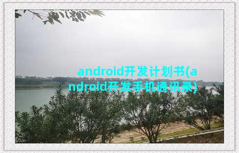 android开发计划书(android开发手机通讯录)