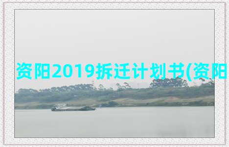 资阳2019拆迁计划书(资阳拆迁规划)